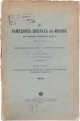 О немецких школах в Москве в первой четверти XVIII в. (1701–1715 гг.). Документы московских архивов / Собр. С.А. Белокуровым и А.Н. Зерцаловым; предисл. С.А. Белокурова. М.: Изд. Общества истории и древностей российских при Моск. университете, 1907.